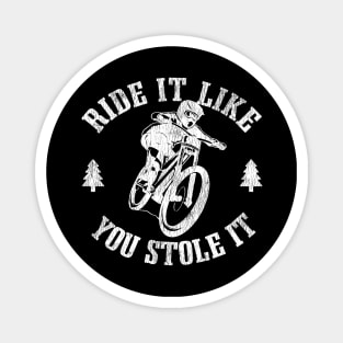 Ride It Like You Stole It Funny Downhill Mountain Biking Gift Magnet